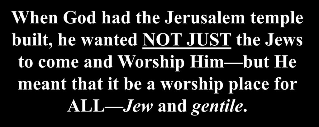 be a worship place for ALL Jew and gentile.
