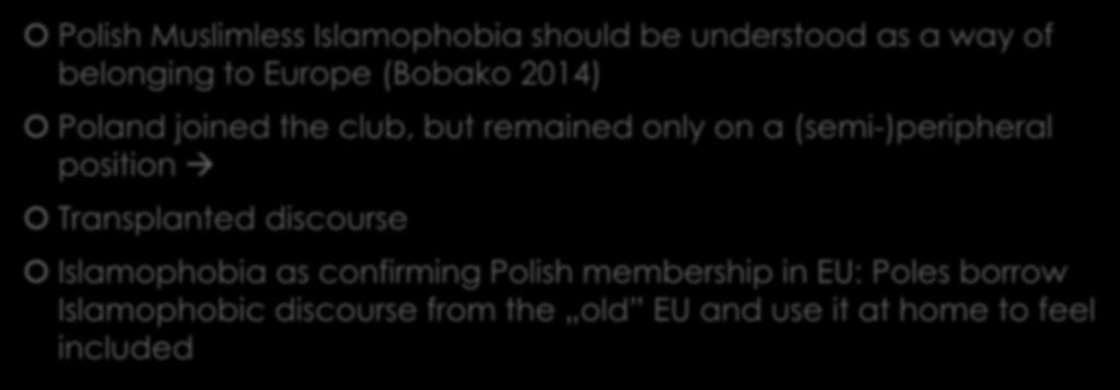 From (be)longing to rebellion Polish Muslimless Islamophobia should be understood as a way of belonging to Europe (Bobako 2014) Poland joined the club, but remained only on a