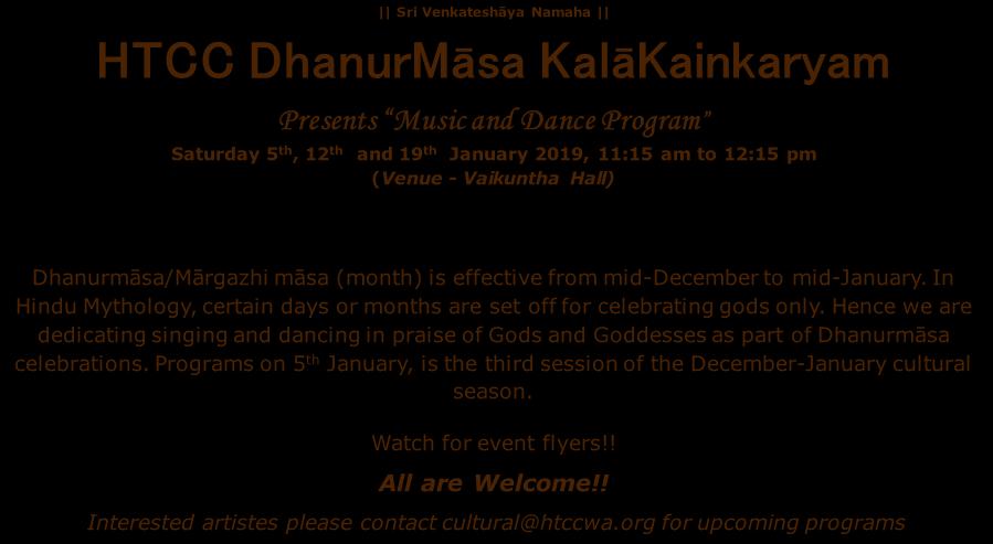 Sri Venkateshāya Namaha HTCC DhanurMāsa KalāKainkaryam Presents Music and Dance Program Saturday 5 th, 12 th and 19 th January 2019, 11:15 am to 12:15 pm (Venue - Vaikuntha Hall) Dhanurmāsa/Mārgazhi