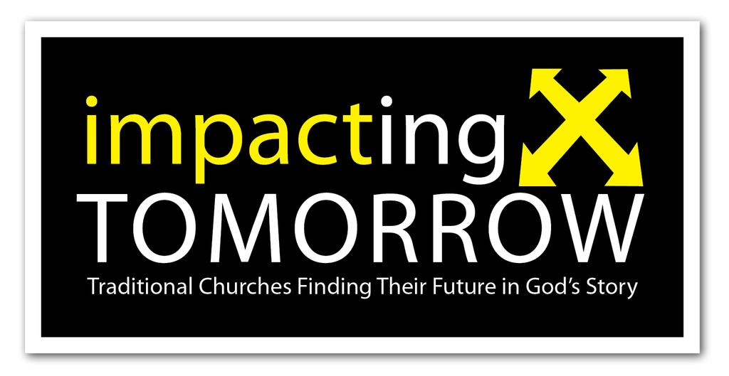 Impacting Tomorrow (Traditional Churches Finding their Future in God s Story) www.impactingtomorrow.