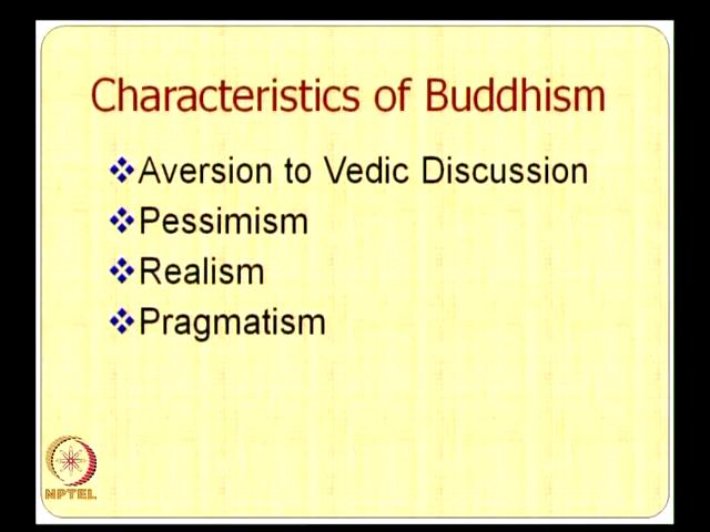 (Refer Slide Time: 47:31) If this is so then we find that there are four things in Buddhism in a characteristics form; one is aversion to Vedic discussions, and the second one is that pessimism, the