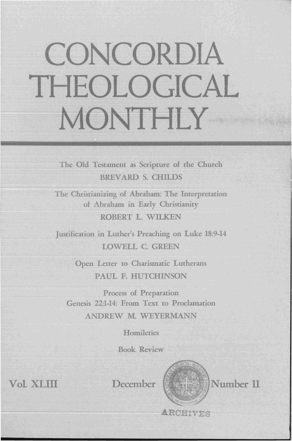 CONCORDIA THEOLOGICAL MONTHLY The Old Testament as Scripture of the Church BREVARD S. CHILDS The Christianizing of Abraham: The Interpretation of Abraham in Early Christianity ROBERT L.