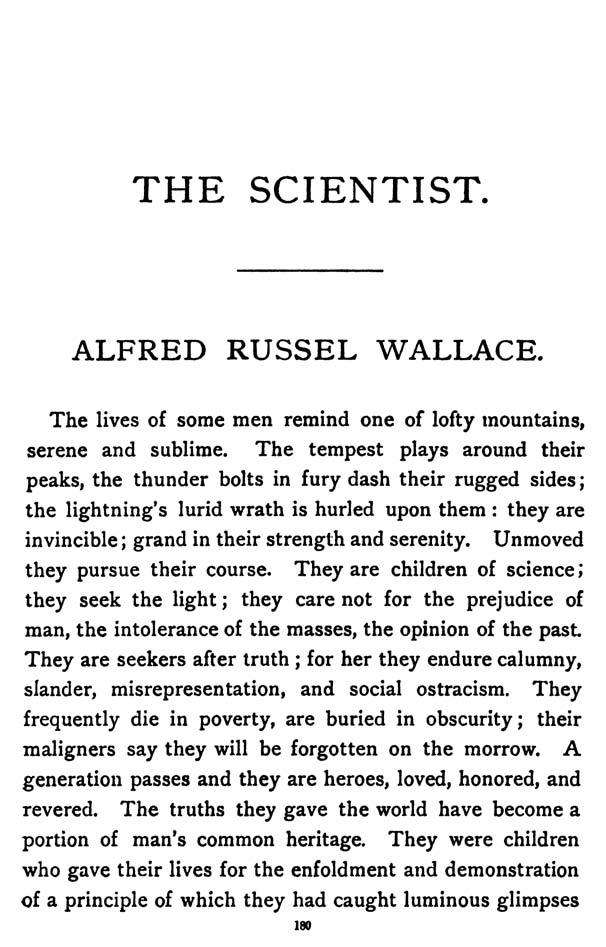 THE SCIENTIST. ALFRED RUSSEL WALLACE. The lives of some men remind one of lofty mountains. serene and sublime. The tempest plays around their peaks.