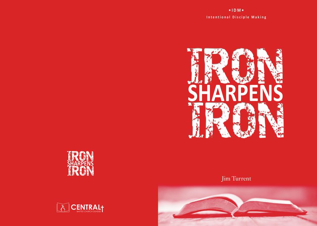 IronsharpensIronCover:Cover 22/11/2015 13:09 Page 1 Iron sharpens Iron ministry is; one Christian taking the initiative with another individual to help them know