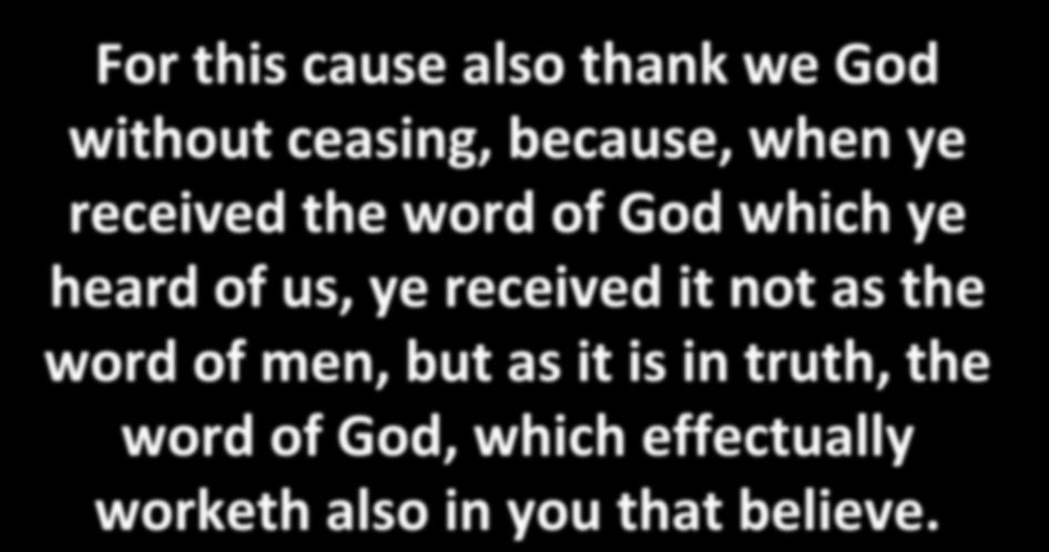 For this cause also thank we God without ceasing, because, when ye received the word of God which ye heard of us, ye
