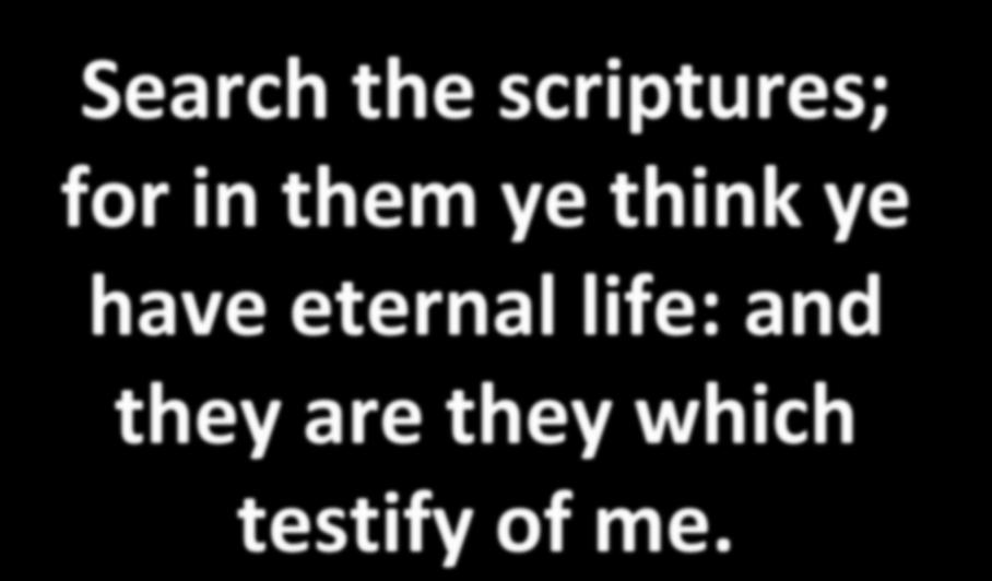 Search the scriptures; for in them ye think ye have