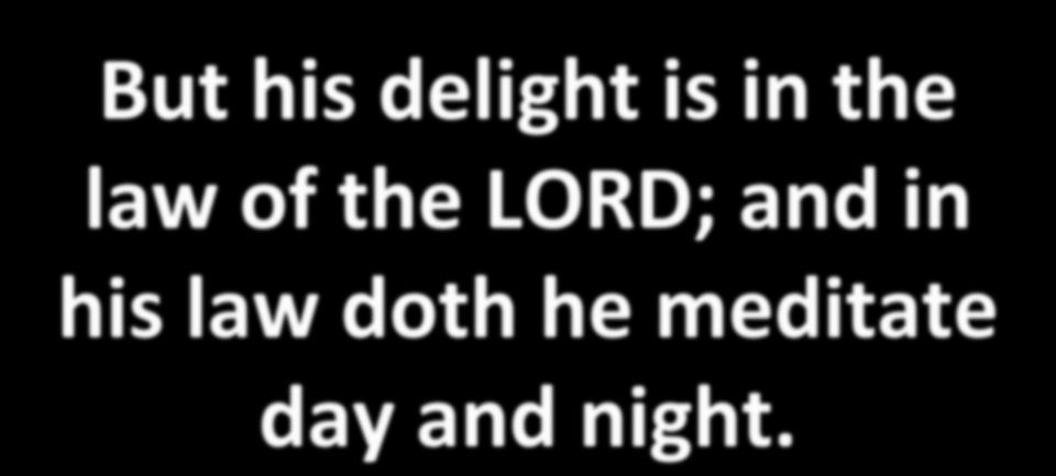 But his delight is in the law of the LORD;