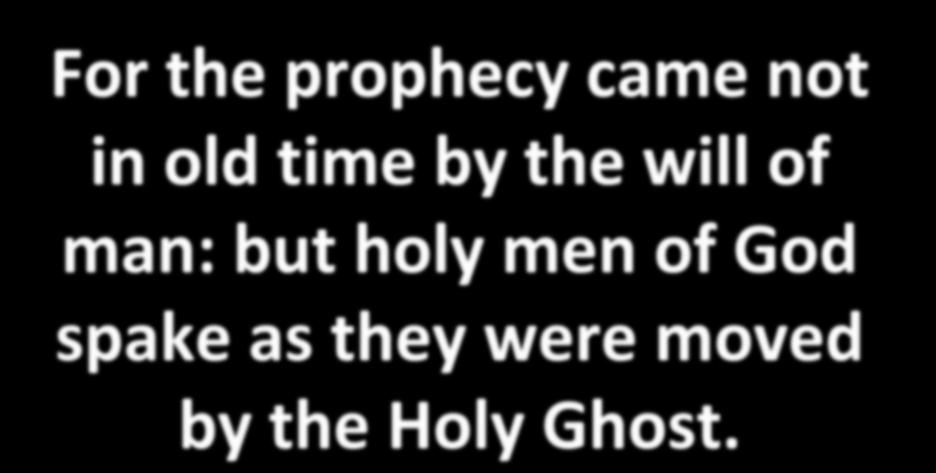 For the prophecy came not in old time by the will of man: