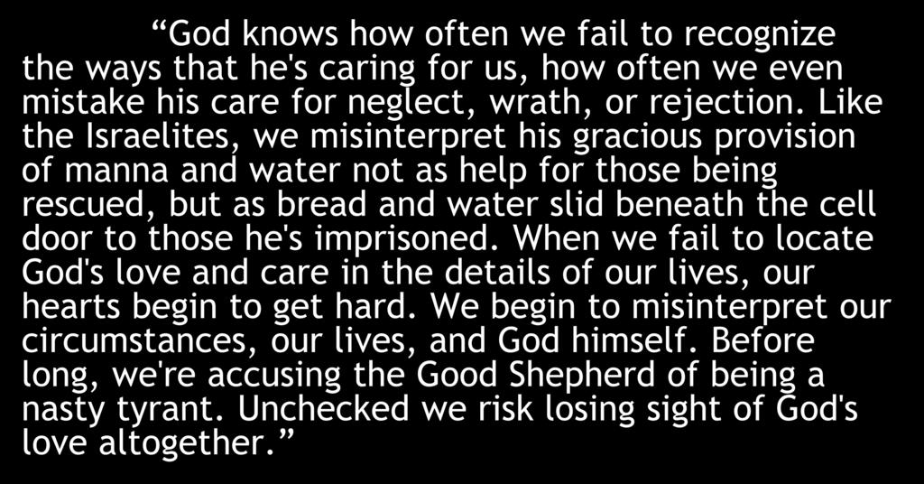 God knows how often we fail to recognize the ways that he's caring for us, how often we even mistake his care for neglect, wrath, or rejection.