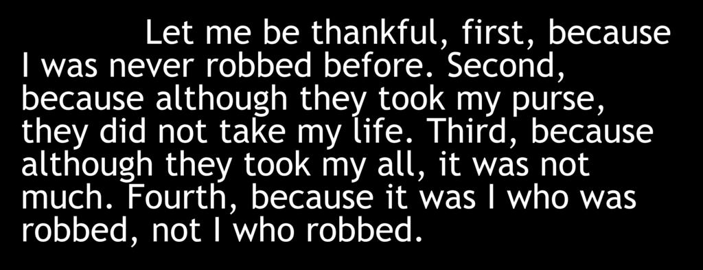 Let me be thankful, first, because I was never robbed before.