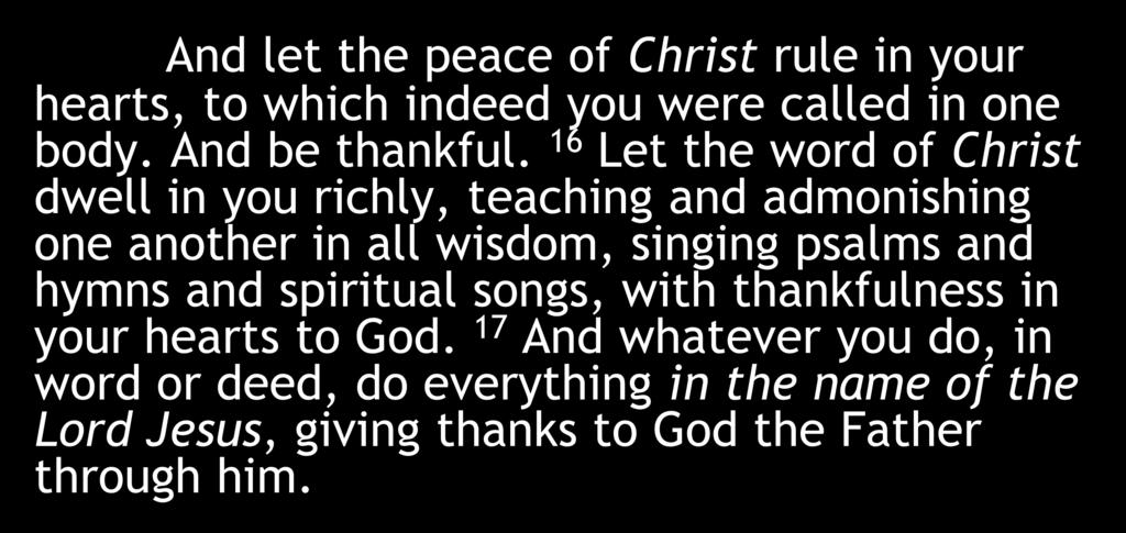And let the peace of Christ rule in your hearts, to which indeed you were called in one body. And be thankful.