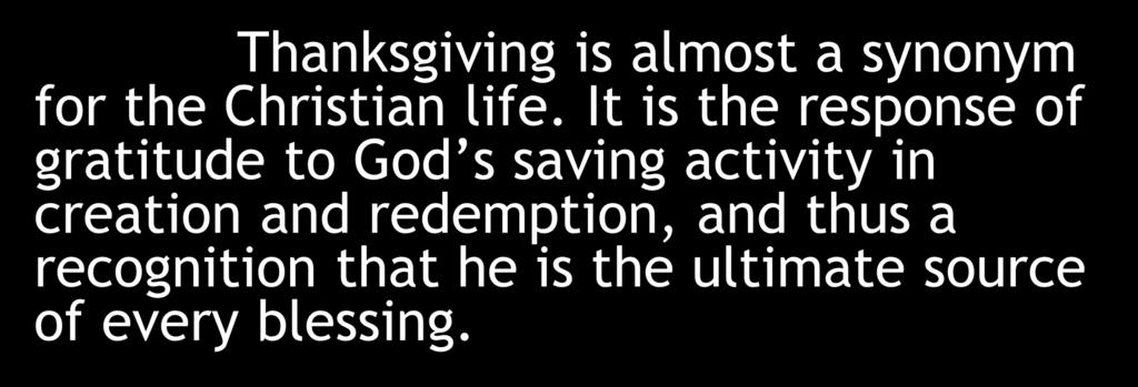 Thanksgiving is almost a synonym for the Christian life.