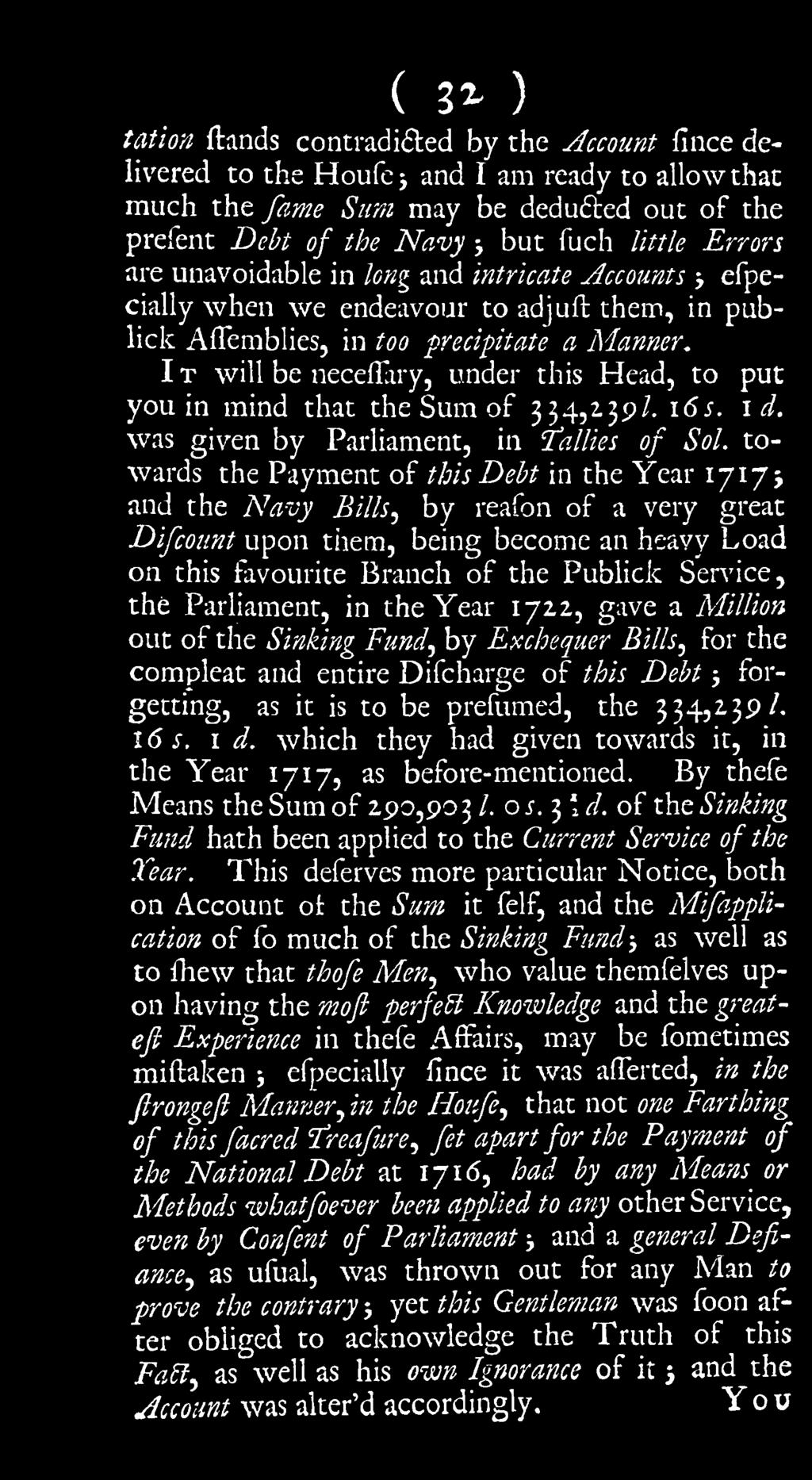 Parliament, in the Year 1722, gave a Million out of the Sinking Fund, by Exchequer Bills, for the compleat and entire Difcharge of this Debt ; forgetting, as it is to be prefumed, the 334,2,39/. 16s.