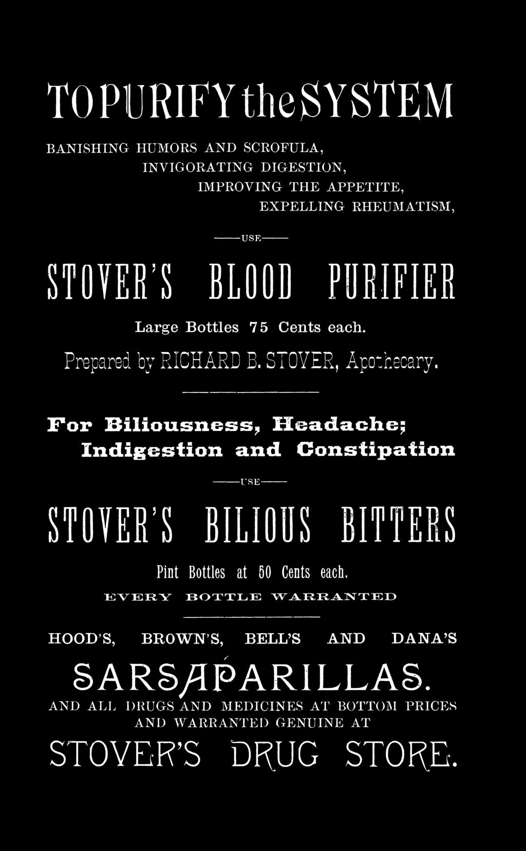 For Biliousness, Headache; Indigestion and Constipation * r f A USE STOVER S BILIOUS BITTERS Pint Bottles at 50 Cents each.