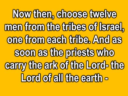Moses. Tell the priests who carry the Ark of the Covenant: when you reach the edge of the Jordan s waters, go and stand in the river.