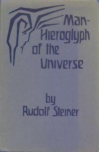 Man: Hieroglyph of the Universe By Rudolf Steiner GA 201 Translated from shorthand reports unrevised by the lecturer.