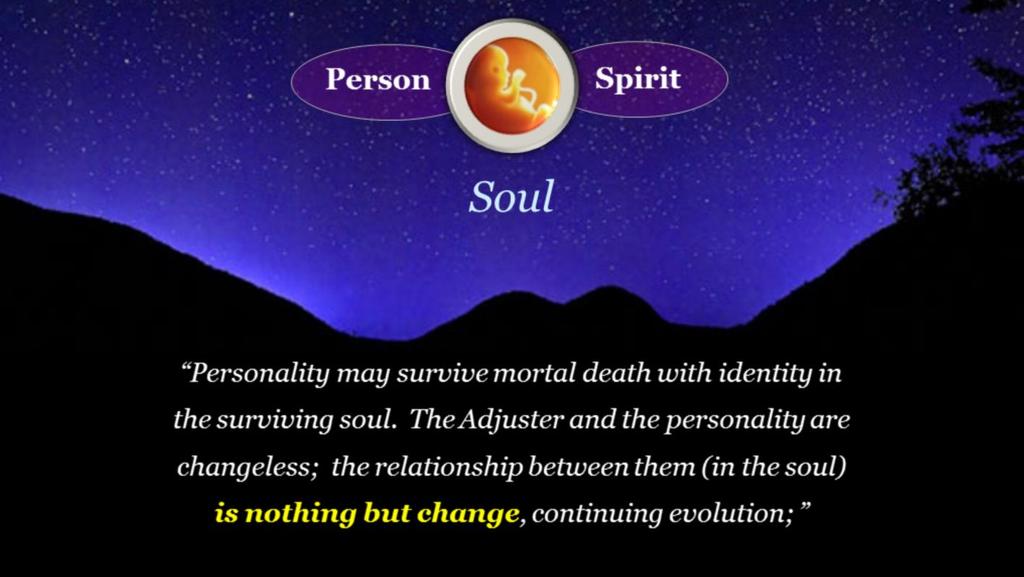 And of our Soul, they say this: Personality may survive mortal death with identity in the surviving soul.