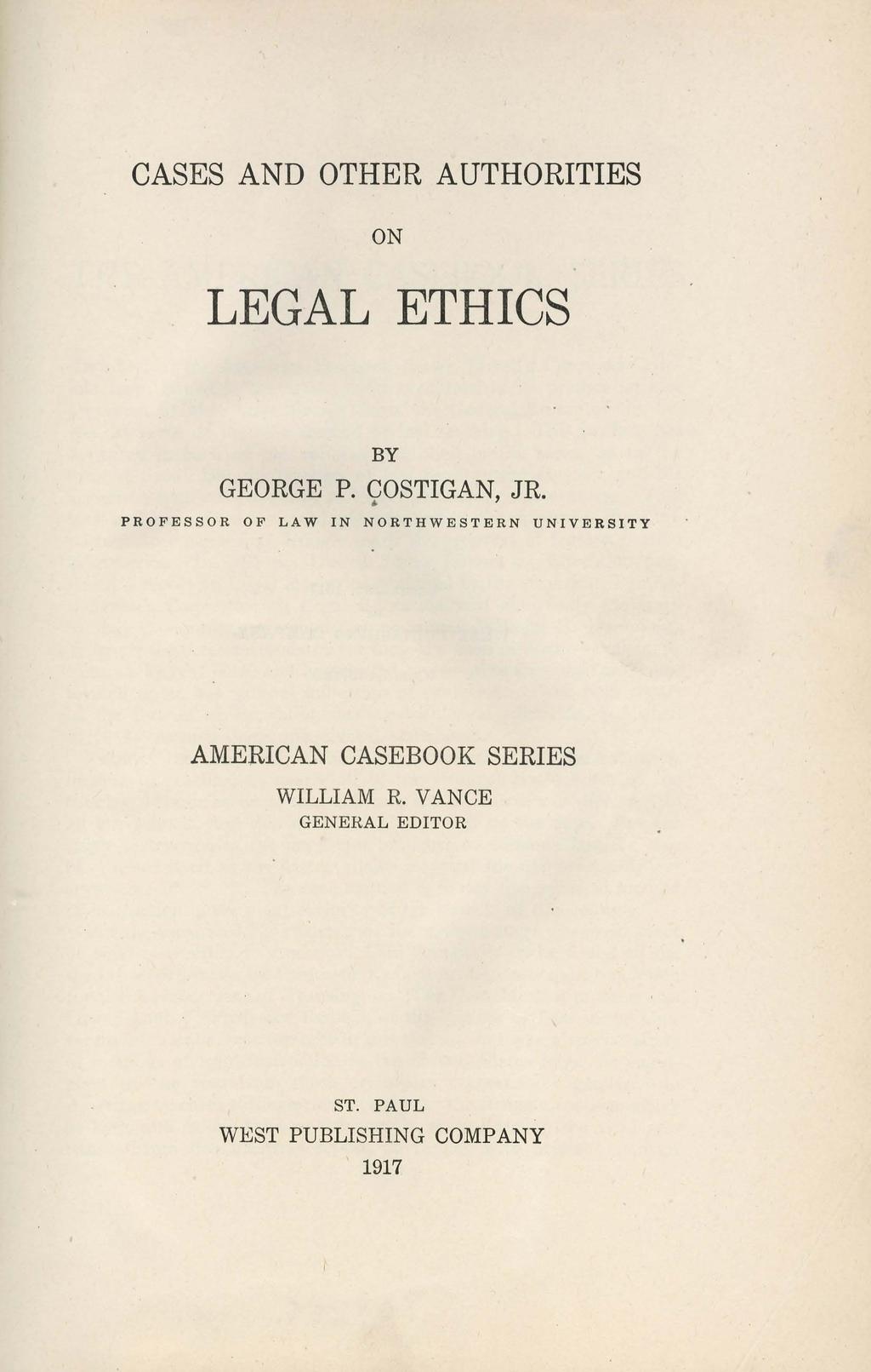 CASES AND OTHER AUTHORITIES ON LEGAL ETHICS BY GEORGE P. COSTIGAN, JR.