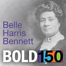 Called to Justice: Belle Harris Bennett Bennett is part of our bold legacy of women in mission. The field is wide, the need is great. God loves us.
