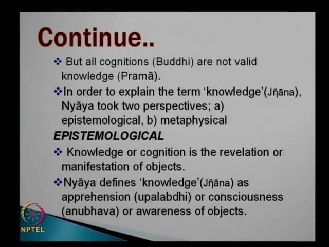 (Refer Slide Time: 28:53) Further, they said, knowledge or jnana is the apprehension, is upalabdhi; apprehension is known as upalabdhi or consciousness is anubhava or awareness of objects.