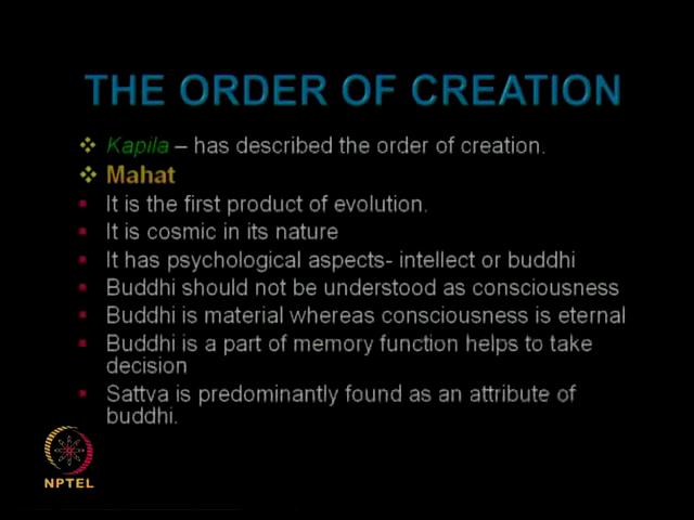 (Refer Slide Time: 14:08) Now, we will see that, the order of creation. Kapila, as he says, as a founder of the Sāmkhya philosophy has believed, has described the order of creation.