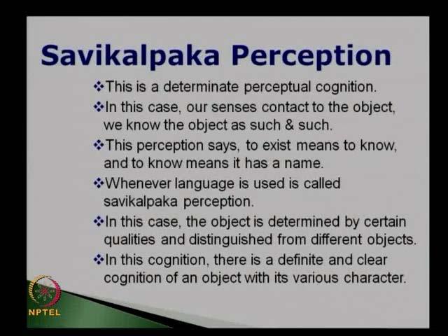 (Refer Slide Time: 31:06) Now, savikalpaka perception, it is a determinate perceptual cognition.