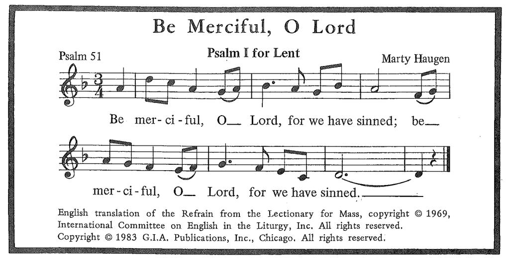 THE PSALMODY PSALM 51 Soloist sings refrain (above) Refrain (all) Have mercy on me, God, in your kindness, in your compassion, blot out my offense.