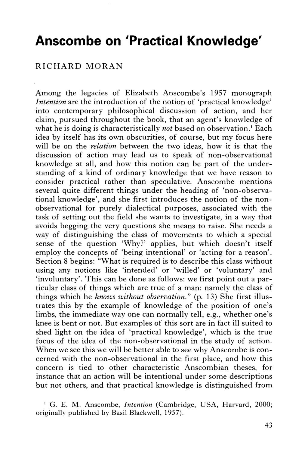 Anscombe on 'Practical Knowledge' RICHARD MORAN Among the legacies of Elizabeth Anscombe's 1957 monograph Intention are the introduction of the notion of 'practical knowledge' into contemporary