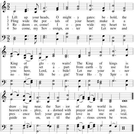 Gathering Hymn Lift Up Your Heads, O Mighty Gates Text: George Weissel (1590-1635); tr. Catherin Winkworth (1827-1878); para. Psalm 24:7-10 Music [TRURO}: Thomas Williams Psalmodia Evangelica, 1789.