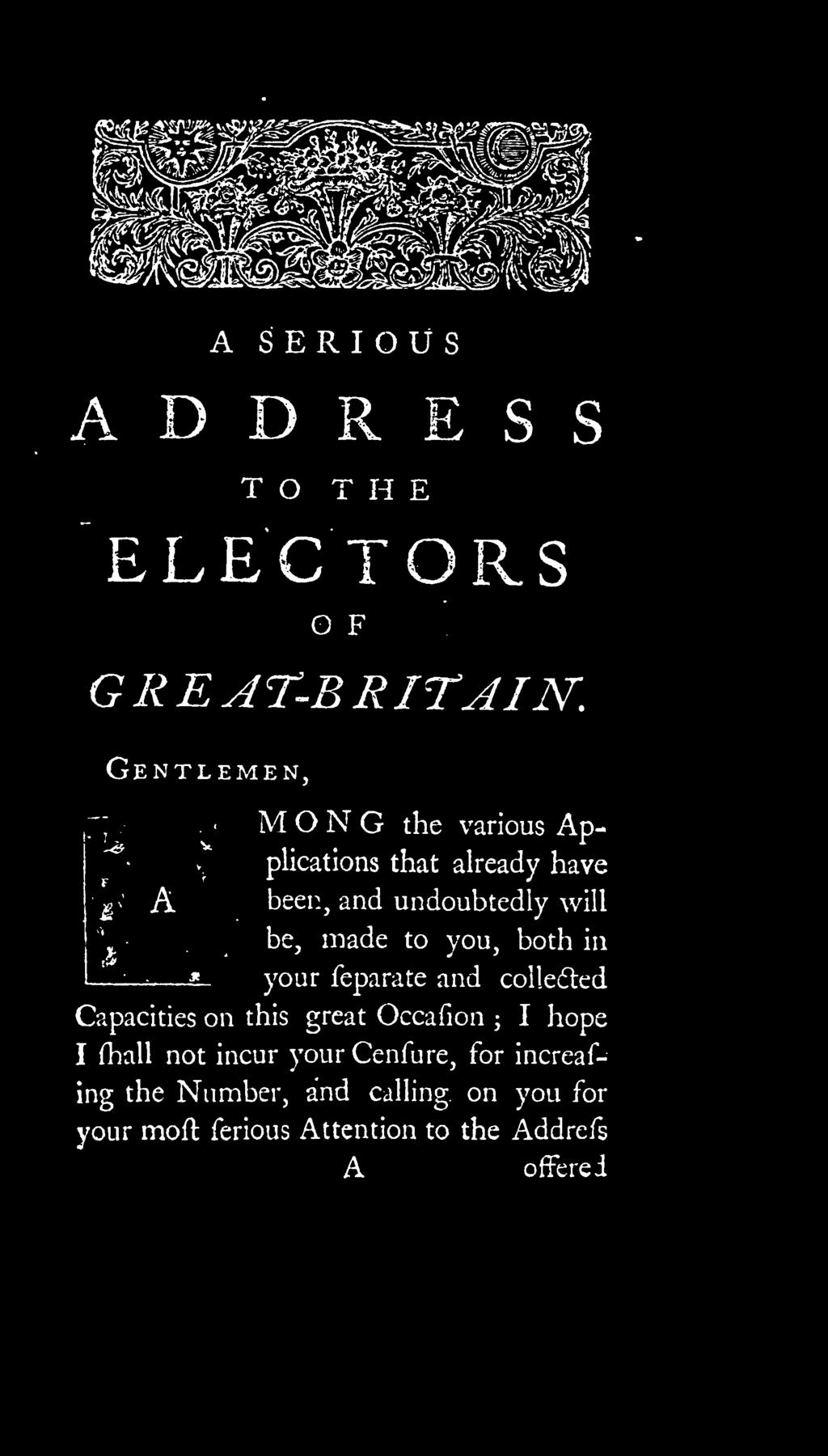 A SERIOUS ADDRESS TO THE ELECTORS O F GREAT-ER ITAIN. Gentlemen, M O N G the various Applications that already have beer.