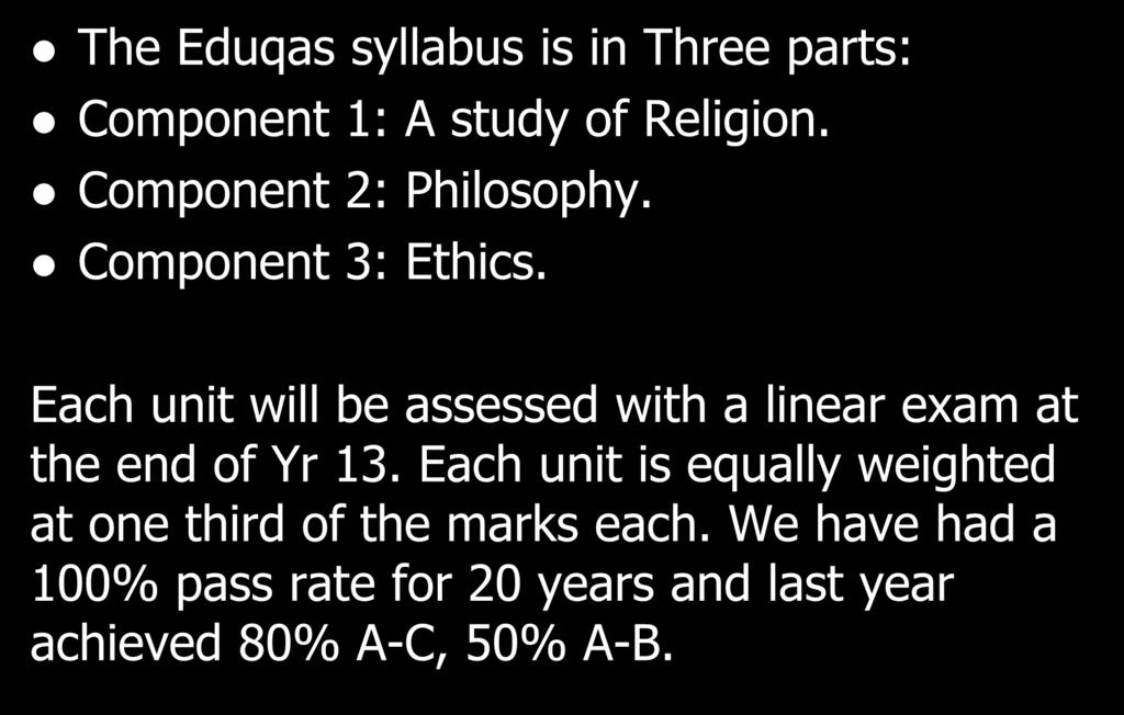 Course Content The Eduqas syllabus is in Three parts: Component 1: A study of Religion. Component 2: Philosophy. Component 3: Ethics.