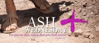 WORSHIP ASH WEDNESDAY February 10th is Ash Wednesday Worship at 7pm. This is the start of the Lenten Season.