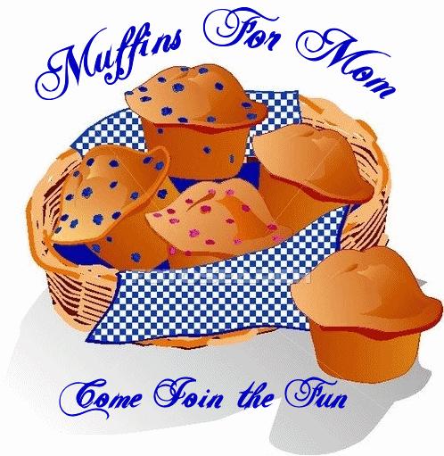 Muffins for Moms Catherine Tullos is planning to have our annual Muffins for Moms on Mother's Day, Sunday, May 8.