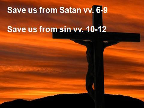 Save us from Satan vv. 6-9 Save us from sin vv. 10-12 This is why this is a day of victory and celebration. Jesus ended the battle. He triumphed.