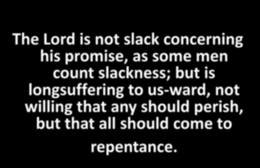 The Lord is not slack concerning his promise, as some men count slackness; but is