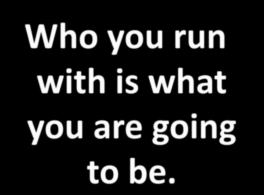 Who you run with is