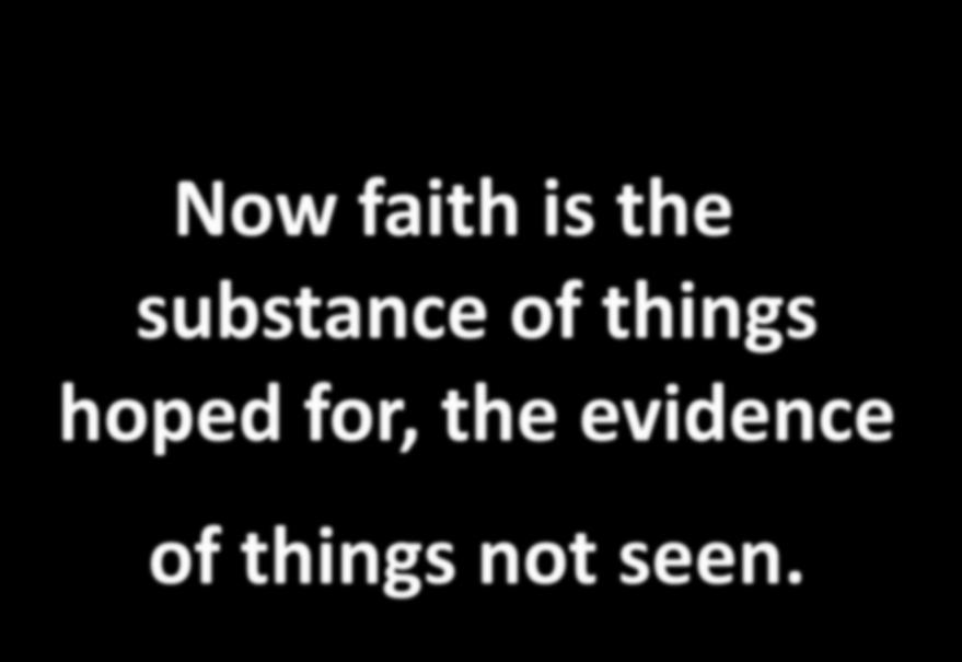 Now faith is the substance of things