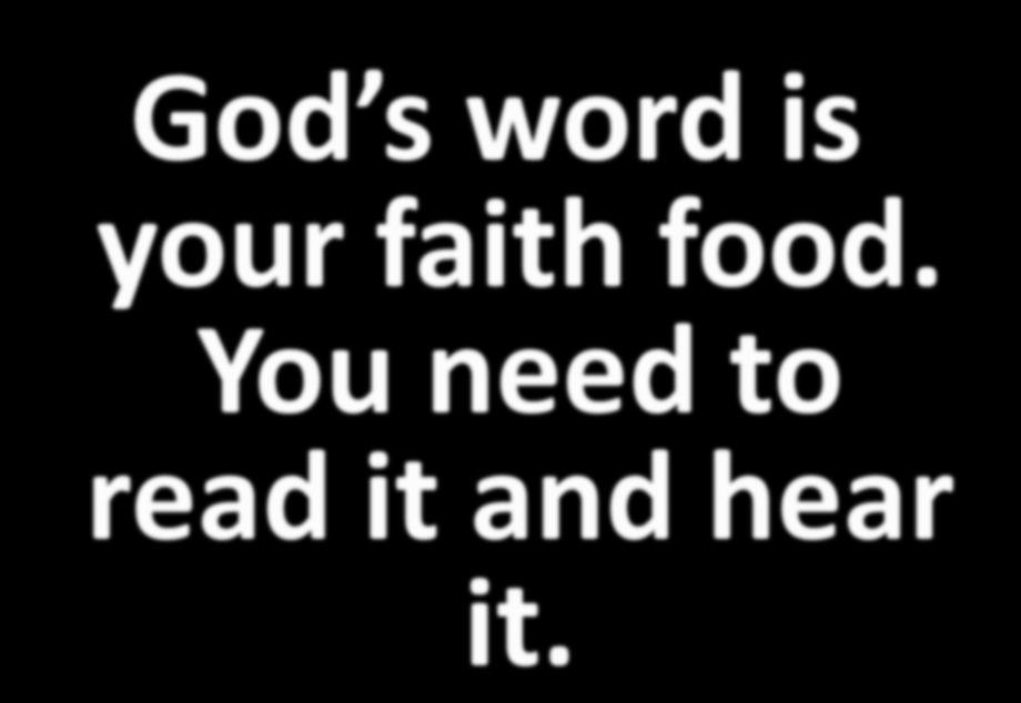 God s word is your faith food.
