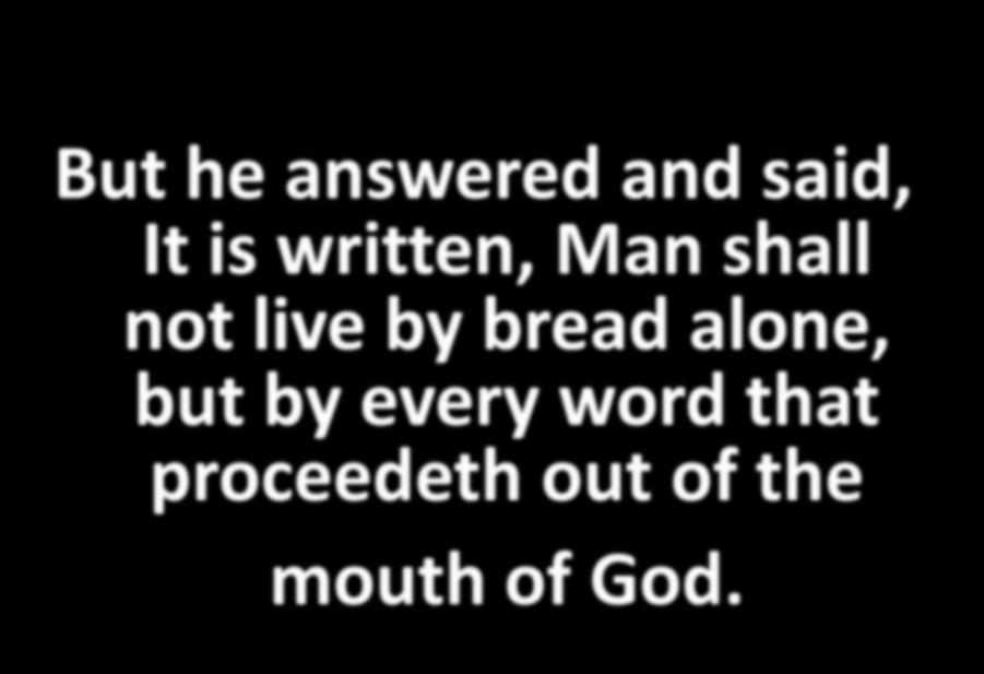 But he answered and said, It is written, Man shall not live by