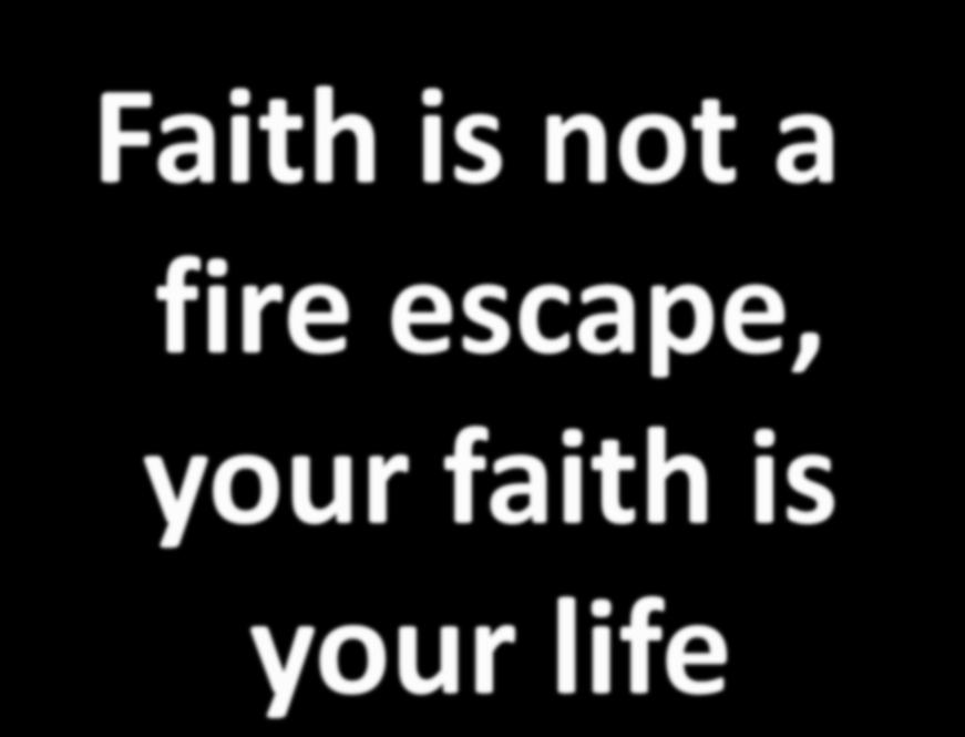 Faith is not a fire