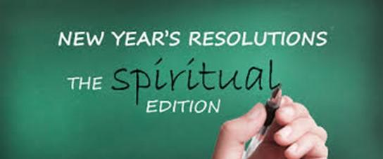 Preparing to make your New Year s Resolutions? Consider making them Spiritual resolutions! Thinking about your New Year s Resolution this year?