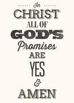 The Apostle Paul wrote, For all the promises of God in Him are Yes, and in Him Amen,