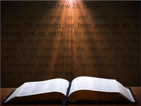 Matthew 28:18 20 18 And Jesus came up and spoke to them, saying, All authority has been given to Me in heaven and on earth.