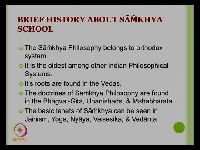 (Refer Slide Time: 02:25) Now, I will be first telling you that a brief history about Samkhya schools. That, how Samkhya schools comes to the existence?