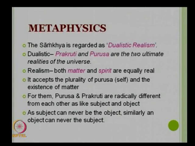 (Refer Slide Time: 12:45) Now, now, we will discuss about the Metaphysics. After a brief history and the opinion on Samkhya, now we will discuss Metaphysics.