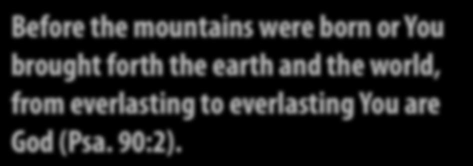 3. Eternity (Scriptural Basis) Before the mountains were born or You brought