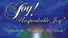 Joy! Unspeakable Joy! That s what crosses most people s minds when they think about Christmas! It s also the title of our December 13th Christmas Production this year.