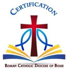 Basic Certification Application Roman Catholic Diocese of Boise Religious Education and Catechetical Leadership Office Attn: Jackie Hopper, Director 1501 Federal Way, Ste.