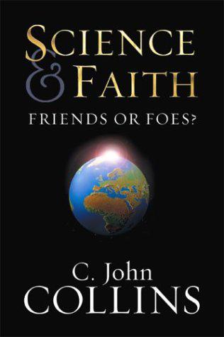 RBL 09/2004 Collins, C. John Science & Faith: Friends or Foe? Wheaton, Ill.: Crossway, 2003. Pp. 448. Paper. $25.00. ISBN 1581344309.