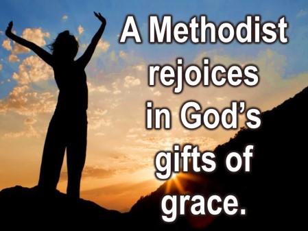 Two weeks ago a Methodist rejoices in the gifts of God s grace. It is a gift to receive the Good News of Christ.